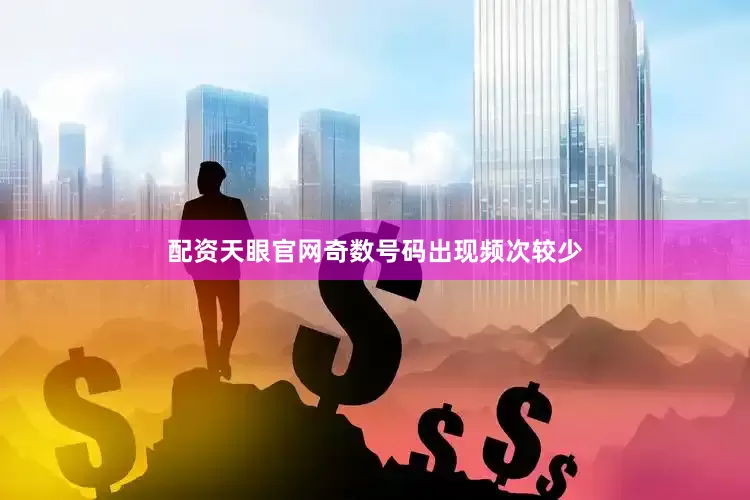 配资天眼官网奇数号码出现频次较少