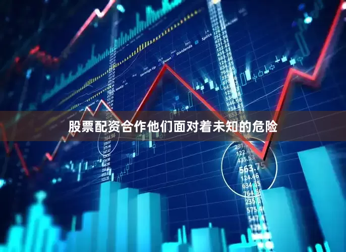 股票配资合作他们面对着未知的危险