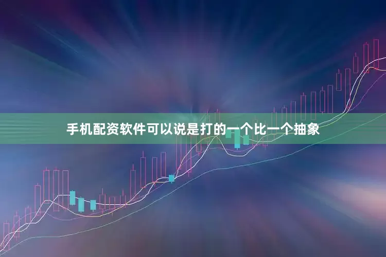 手机配资软件可以说是打的一个比一个抽象