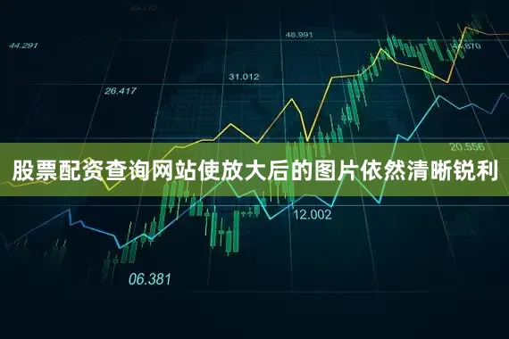 股票配资查询网站使放大后的图片依然清晰锐利