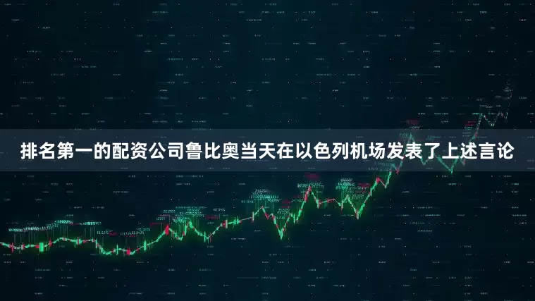 排名第一的配资公司鲁比奥当天在以色列机场发表了上述言论