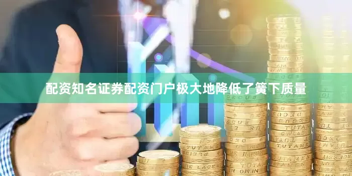 配资知名证券配资门户极大地降低了簧下质量