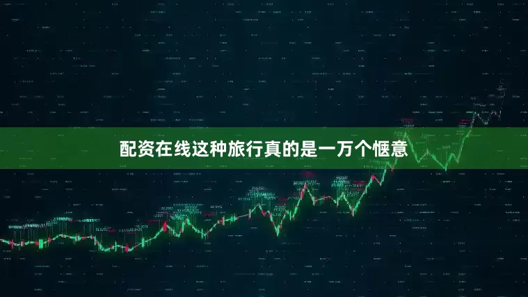 配资在线这种旅行真的是一万个惬意
