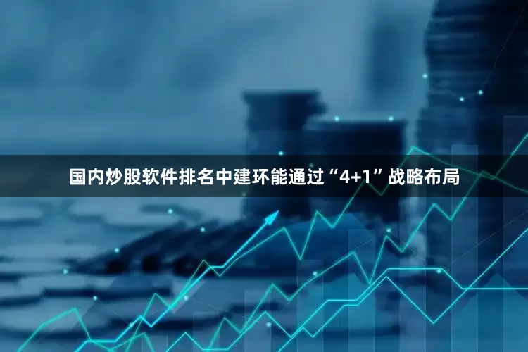国内炒股软件排名中建环能通过“4+1”战略布局