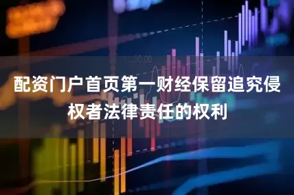配资门户首页第一财经保留追究侵权者法律责任的权利