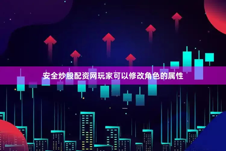 安全炒股配资网玩家可以修改角色的属性